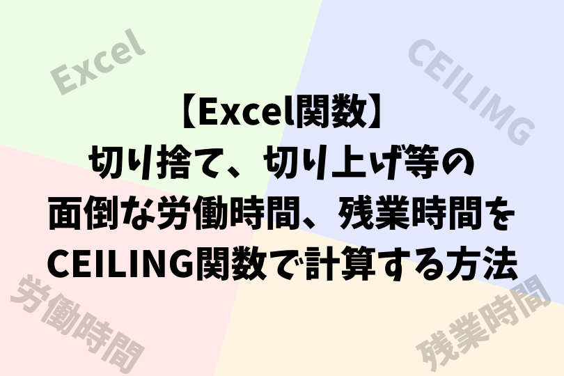 Excel関数 切り捨て 切り上げ等の面倒な労働時間 残業時間をceiling関数で計算する方法 アスケミ